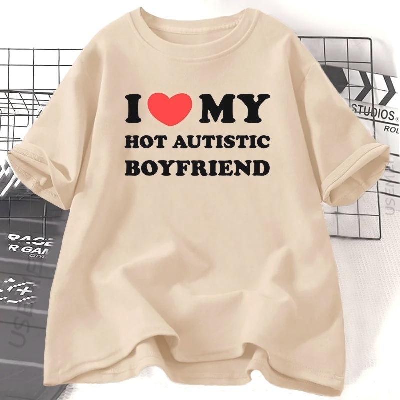 I Love My Hot Autistic Boyfriend Printing Summer T Shirt Funny Casual Short Sleeve Tees Fashion Streetwear Woman Clothes
