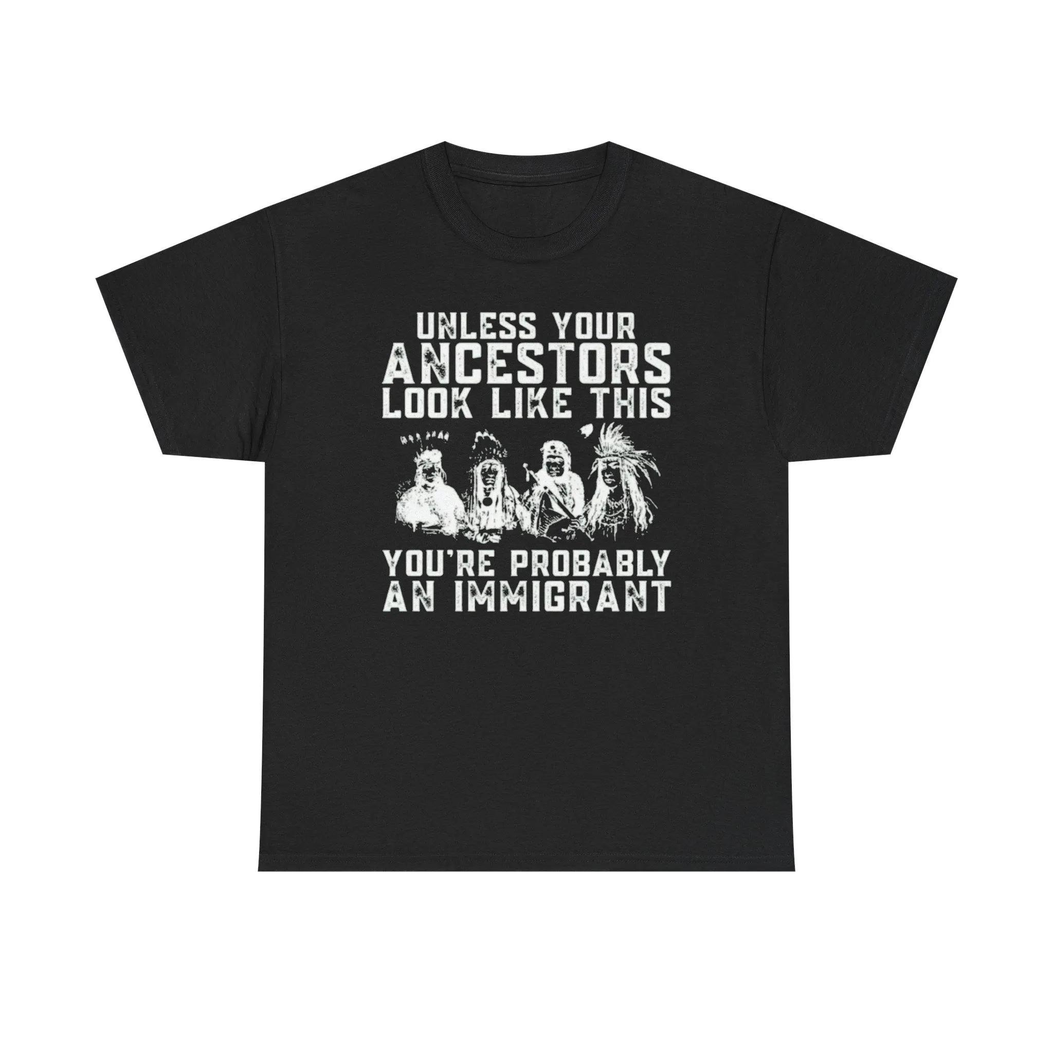 

Unless Your Ancestors Look Like This Shirt Funny Immigrant Statement Tee Unisex Graphic T-Shirt Social Justice Awareness Shirt 4XL