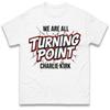 We Are All Turning Point Charlie Kirk T Shirt Tshirt Mens Womens Unisex Tops Tees