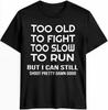 Too Old To Fight Too Slow To Run Shoot Pretty Damn Good T-shirt