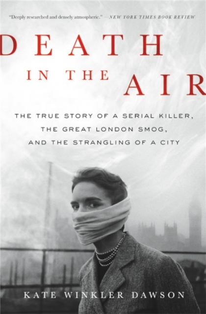The Death In the Air : The True Story of a Serial Killer, the Great London Smog, and the Strangling of a City Book