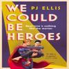 We Could Be Heroes by PJ Ellis Hardback Book 9780008539283
