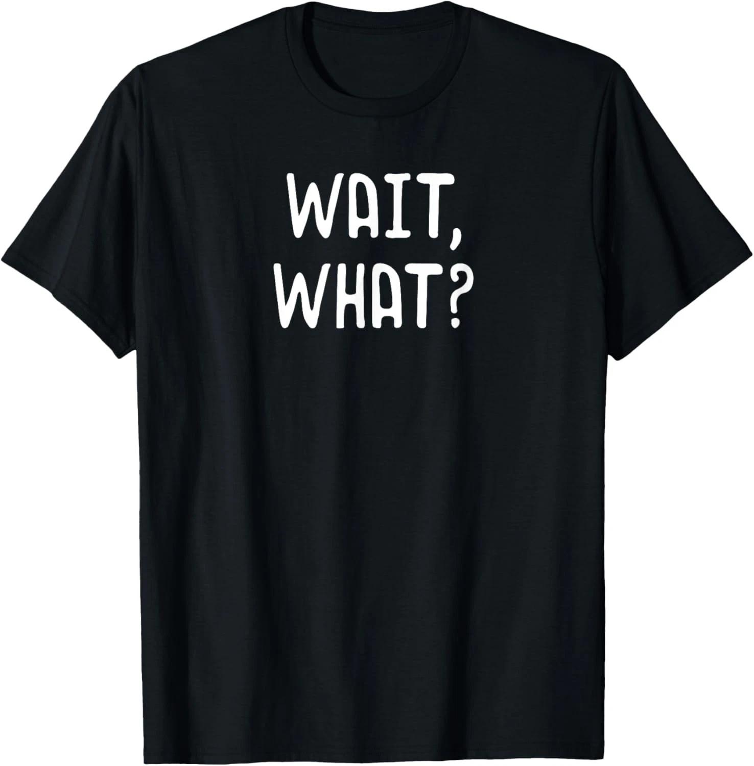 Funny Wait What - Popular Slang Quote Gift for Teens Gift Unisex T-Shirt S