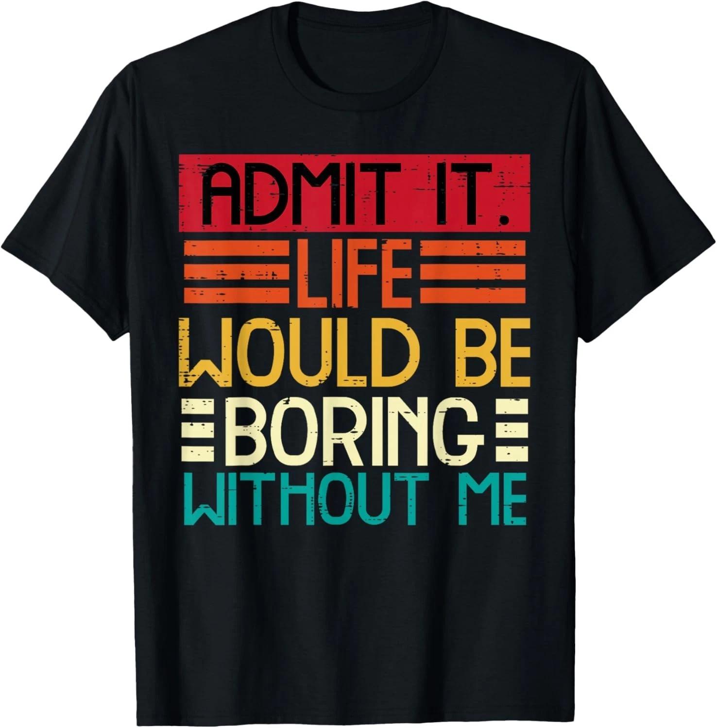 Life Boring Without Me Funny Saying Quote Men Women T- Shirt S