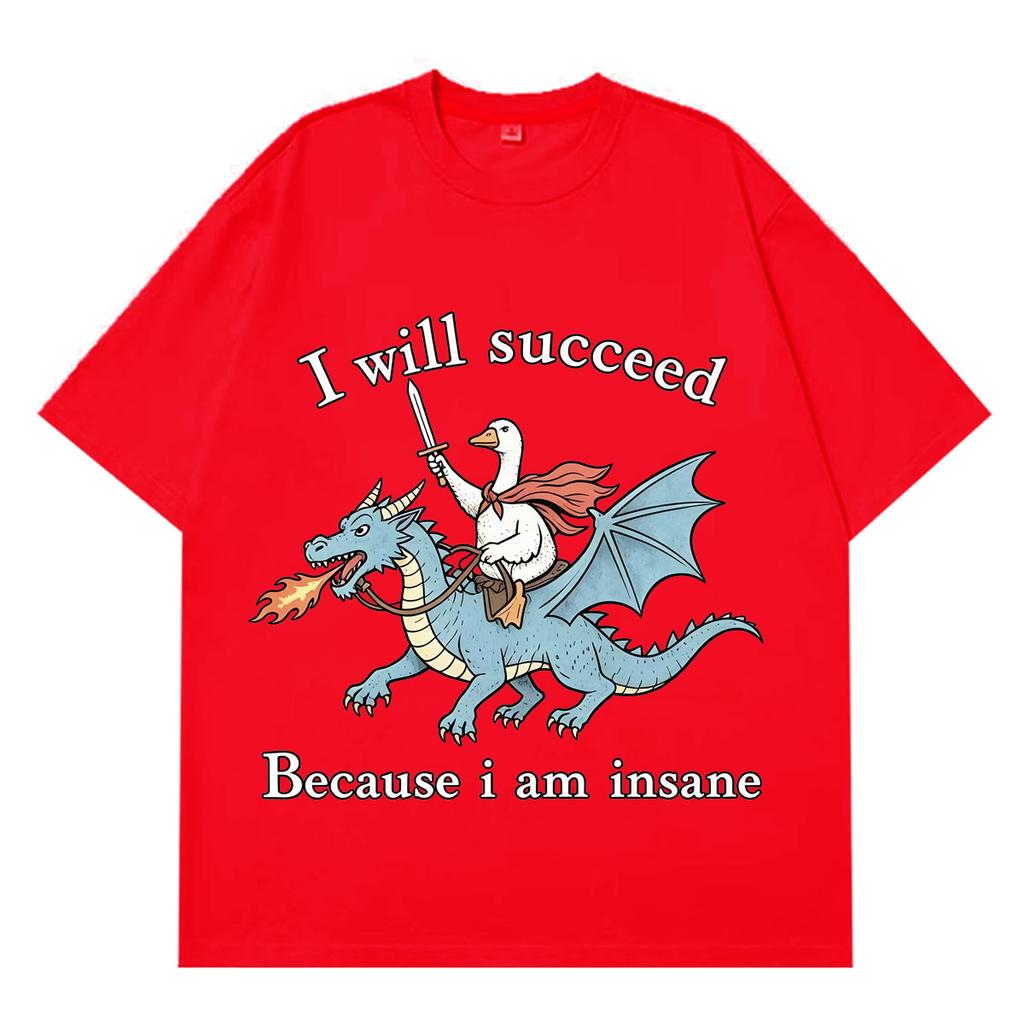 I Will Succeed Because I Am Insane Funny Goose Dragon Meme Tshirt Unisexs and Unisexs Fashion Casual TShirts Cotton Tshirts