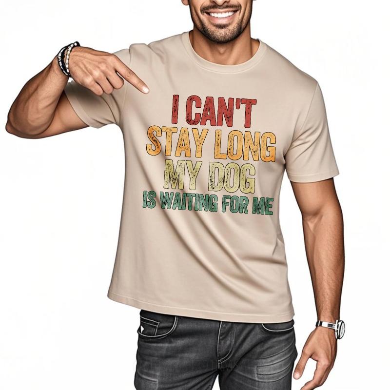 Brand Summer For Him T Shirt I Cant Stay Long My Dog Is Waiting For Me Short Sleeve Breathable Crew Neck Top Tees