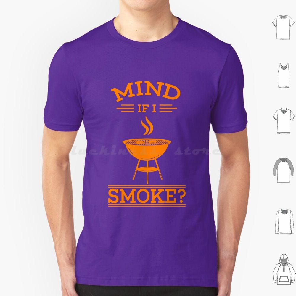 Cool Mind If I Smoke Gift Design For Grills And Smokers T Shirt Big Size 100 Cotton Bbq Smoke Mind If I Smoke Barbecue Grill