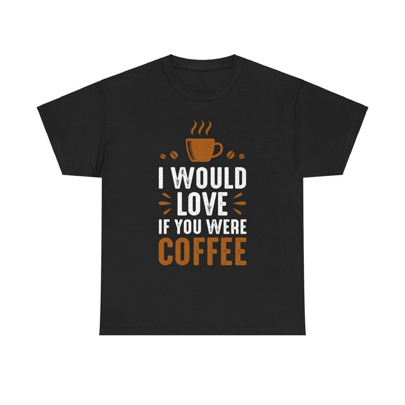 I D Love If You Were Coffee T Shirt Caffeine Fun Barista Espresso Latte Quote
