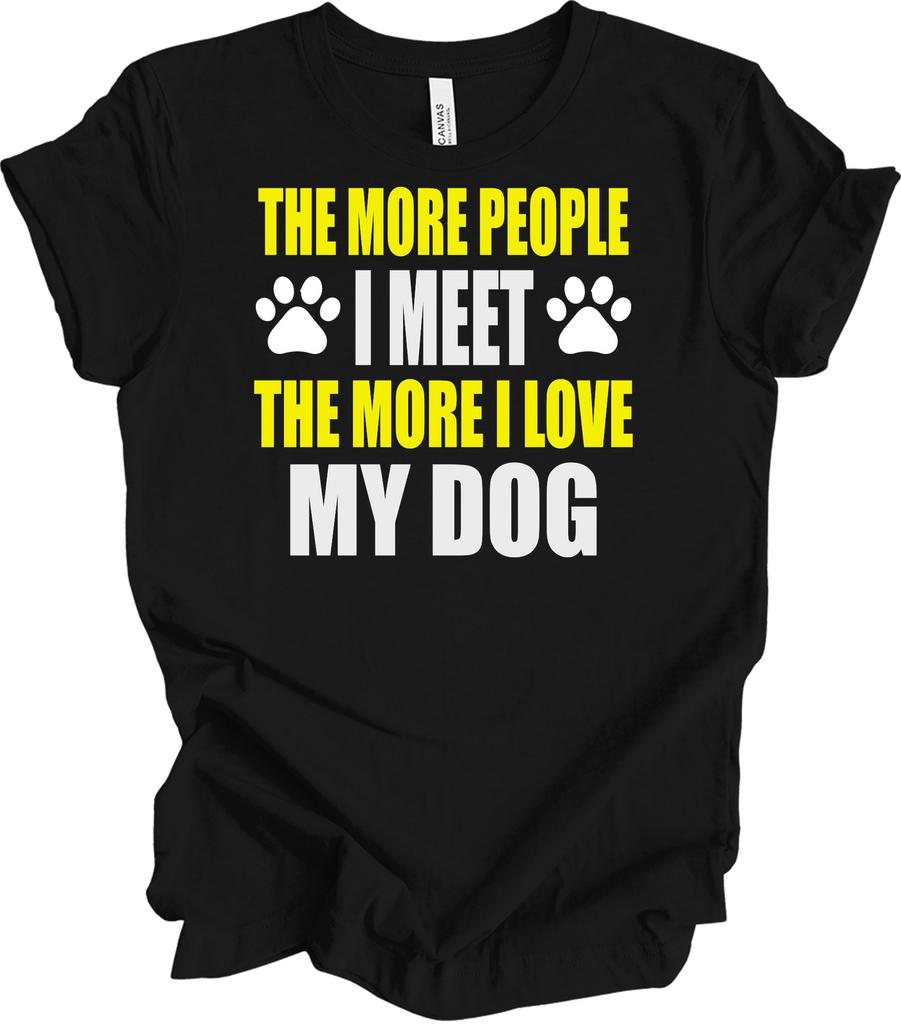 The More People I Meet The More I Love My Dog T-Shirt