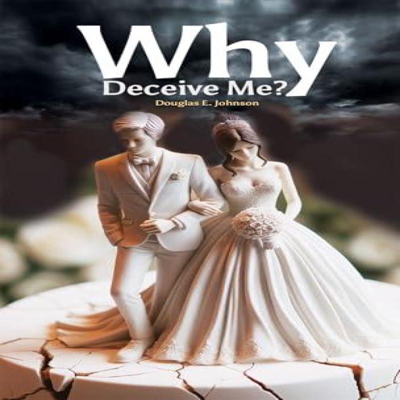 Why Deceive Me by Douglas E. Johnson Hardback Book 9781035876594