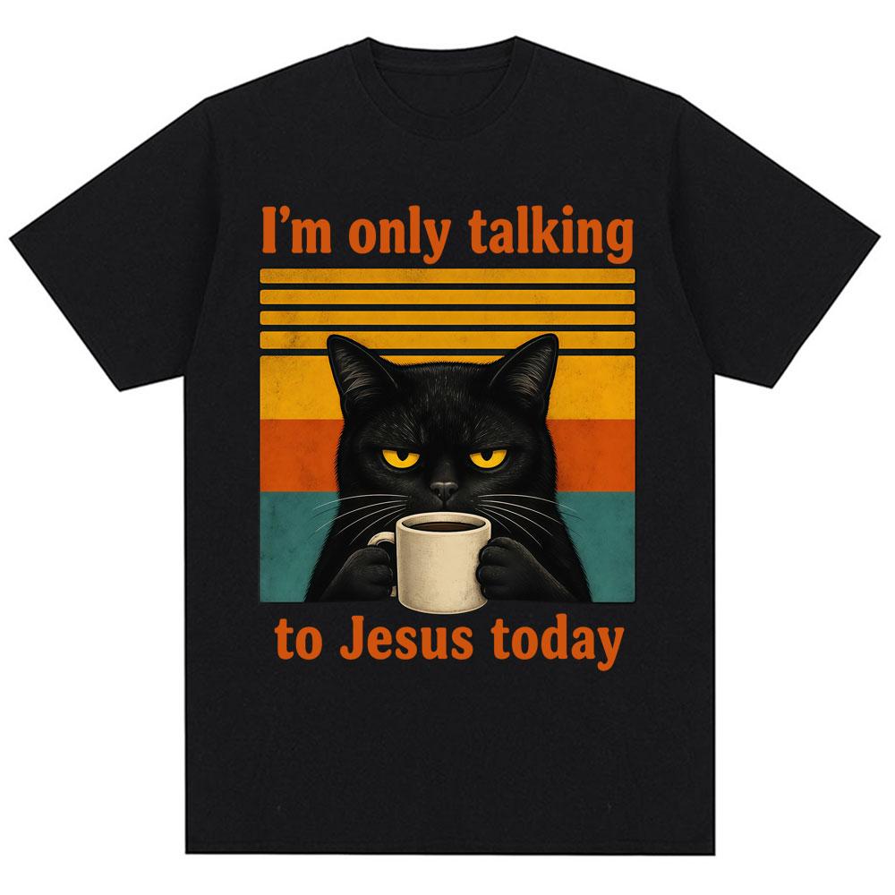 Im Only Talking To Jesus Today Funny Christian T Shirt Unisex Unisex Vintage Balck Cat Coffee Faith Humor Tshirt Loose Cotton Tees