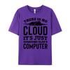 There Is No Cloud Just Someone Else Computer Programming Unisexs Clothing Plus Size Cotton T Shirt Unisex Printing