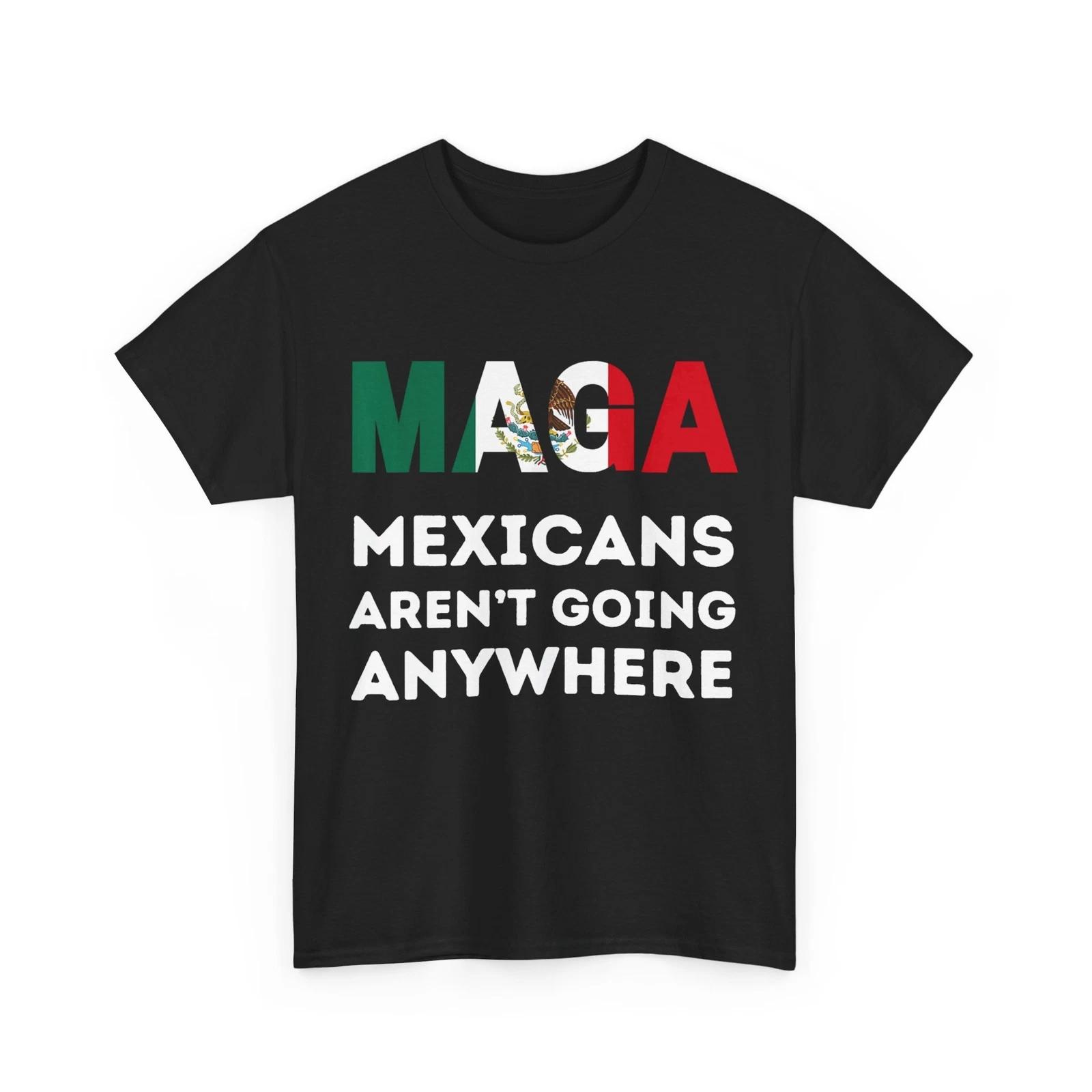 Mexicans Aren t Going Anywhere Mexico Flag T shirt 4XL