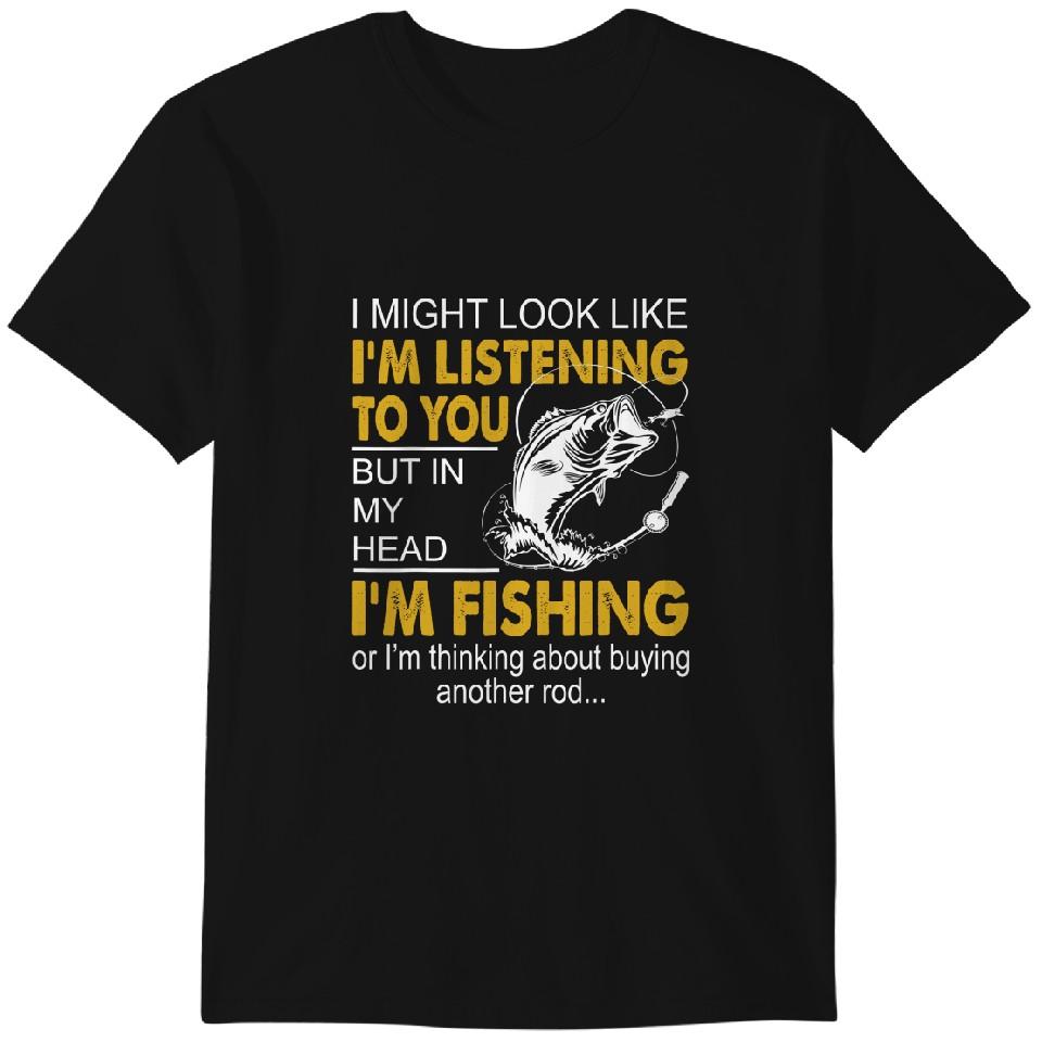 

I Might Look like I m Listening To You But In My Head I m Fishing T-Shirt Funny Fishing T-Shirt Classic T-shirt M