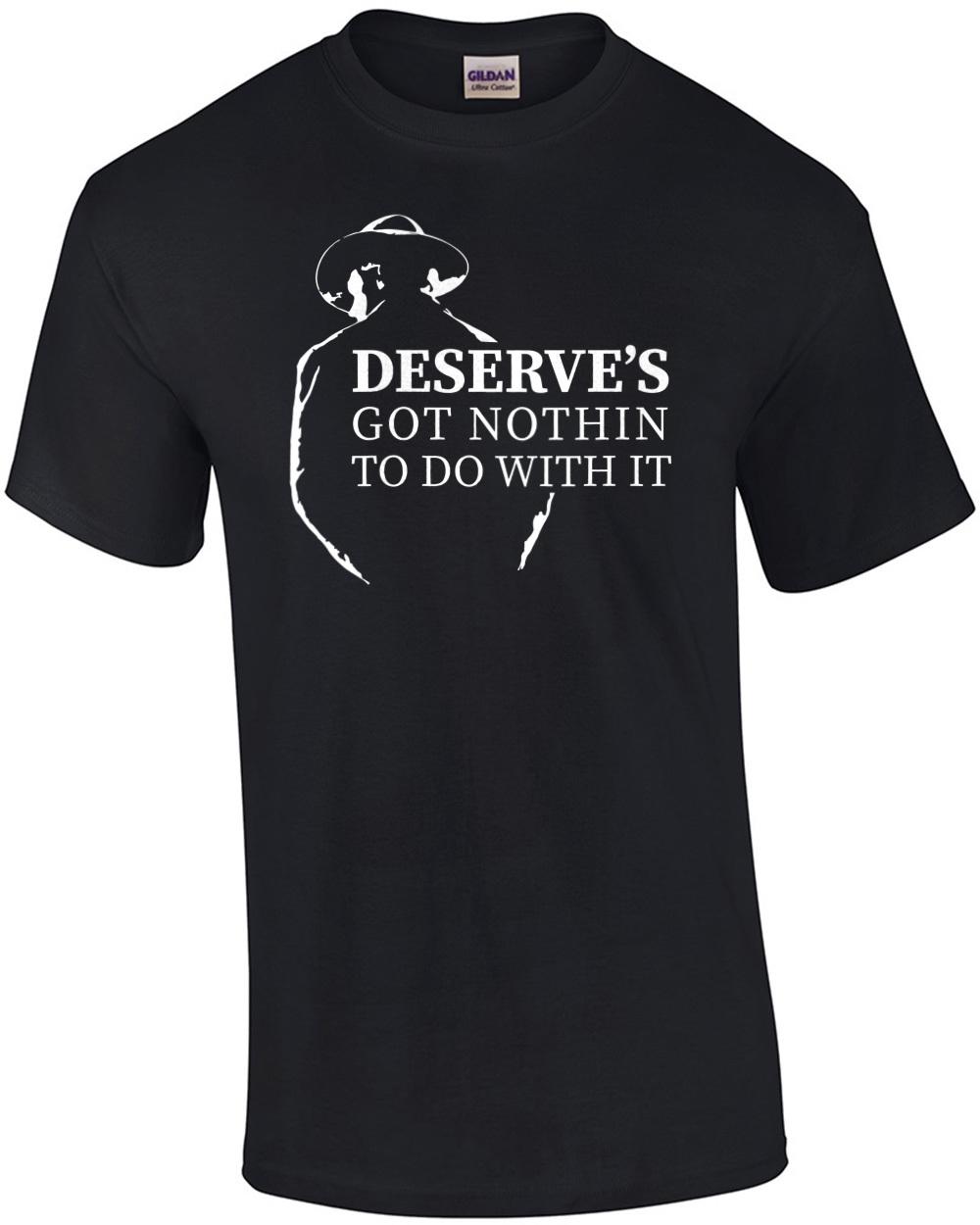 Deserve s Got Nothin To Do With It - Unforgiven  - 90 s T-Shirt Unisex T-Shirt XXXXL
