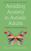 The Avoiding Anxiety In Autistic Adults : A Guide for Autistic Wellbeing Book