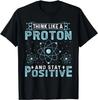 Think Like A Proton And Stay Positive Gift Unisex T-Shirt