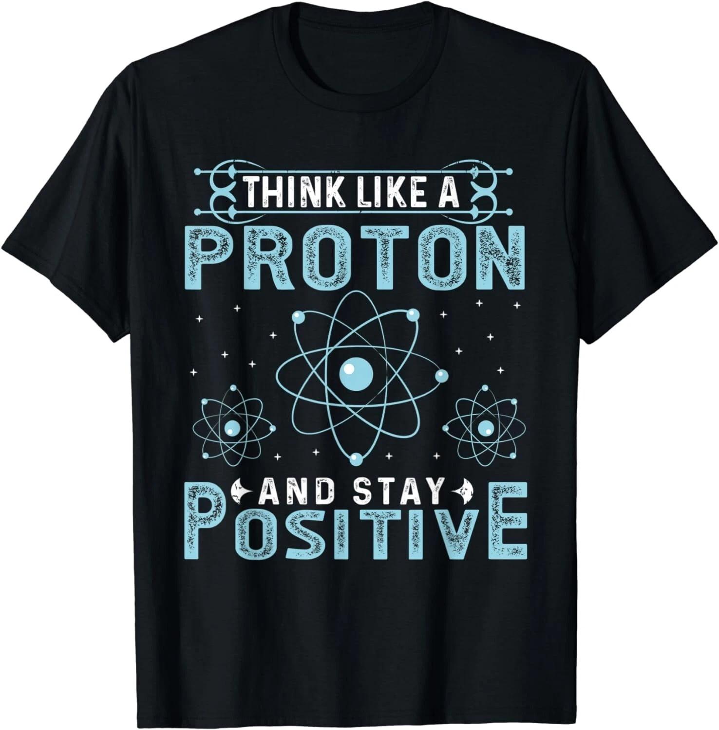 Think Like A Proton And Stay Positive Gift Unisex T-Shirt 4XL