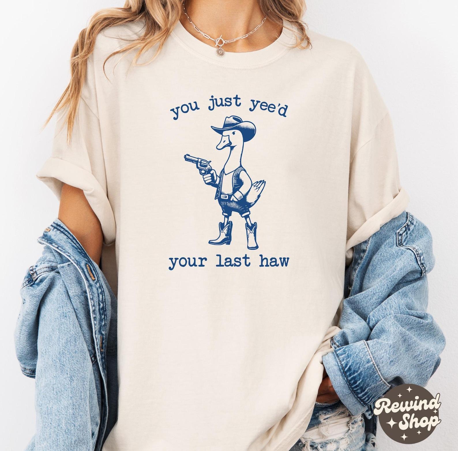 Yeed Your Last Haw Cowgirl Comfort Colors® Shirt, Silly Goose Shirt, Goose Shirt, Cute Shirts, Retro Shirts, Trendy Shirt S