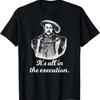 Funny Shirt Henry VIII Quote It's All In The Execution T-Shirt