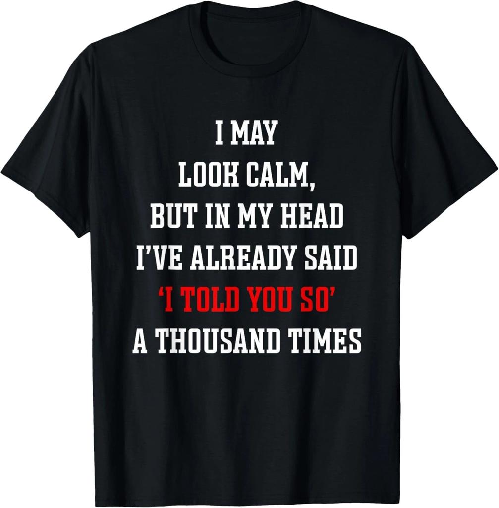 I May Look Calm In My Head I_ve Said I Told You So T- Shirt