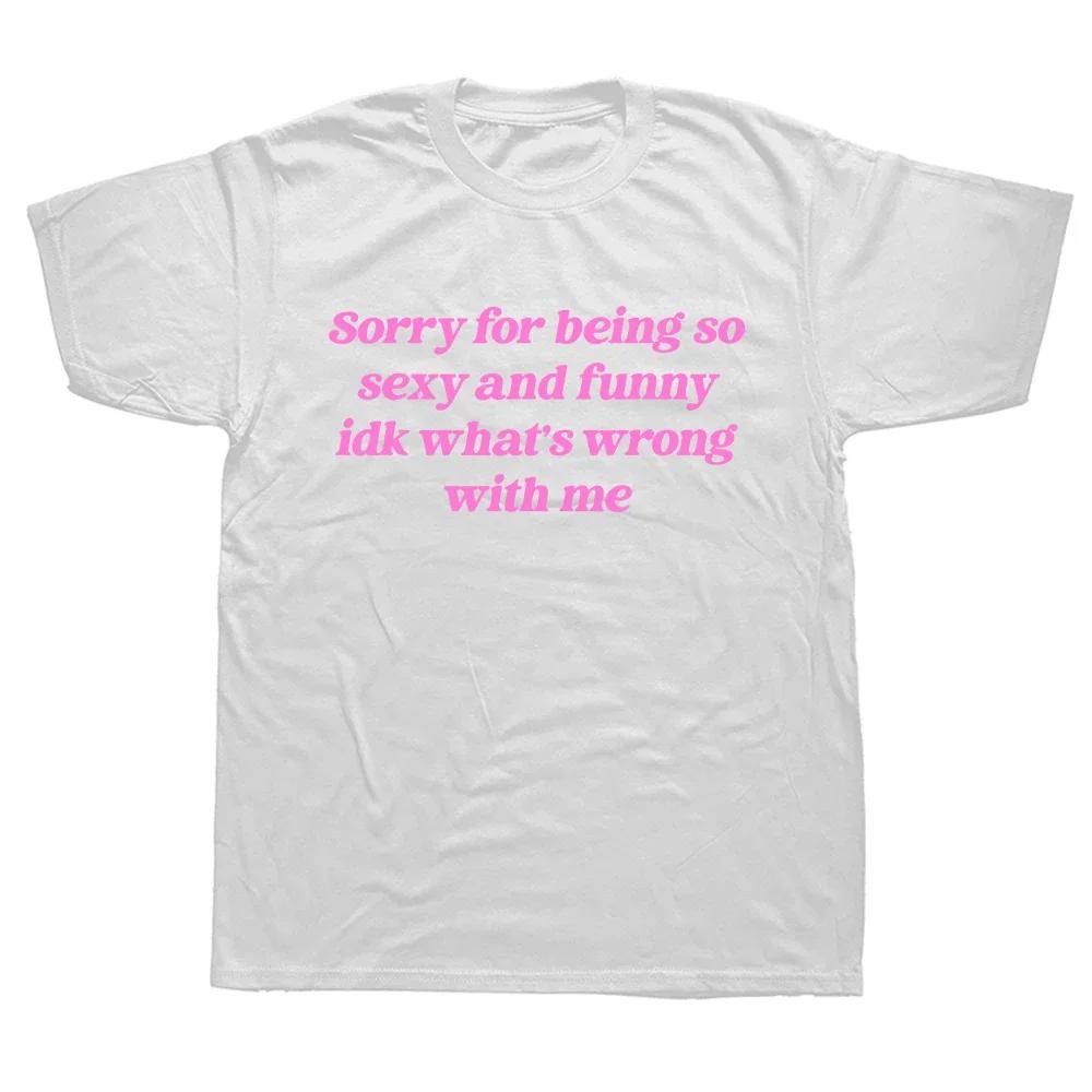 Sorry for Being So Sexy and Funny T Shirt Humor Quotes Cute Tops Unisex  Oneck Tshirts for Women Oversized T Shirt