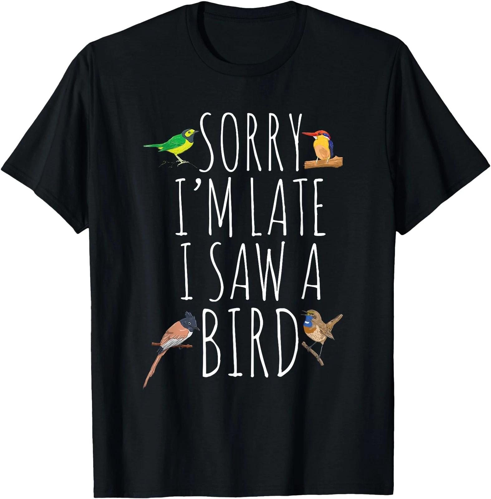 Sorry I M Late I Saw A Bird Cute Bird Lover Birding T-Shirt 4XL