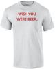 WISH YOU WERE BEER. Shirt