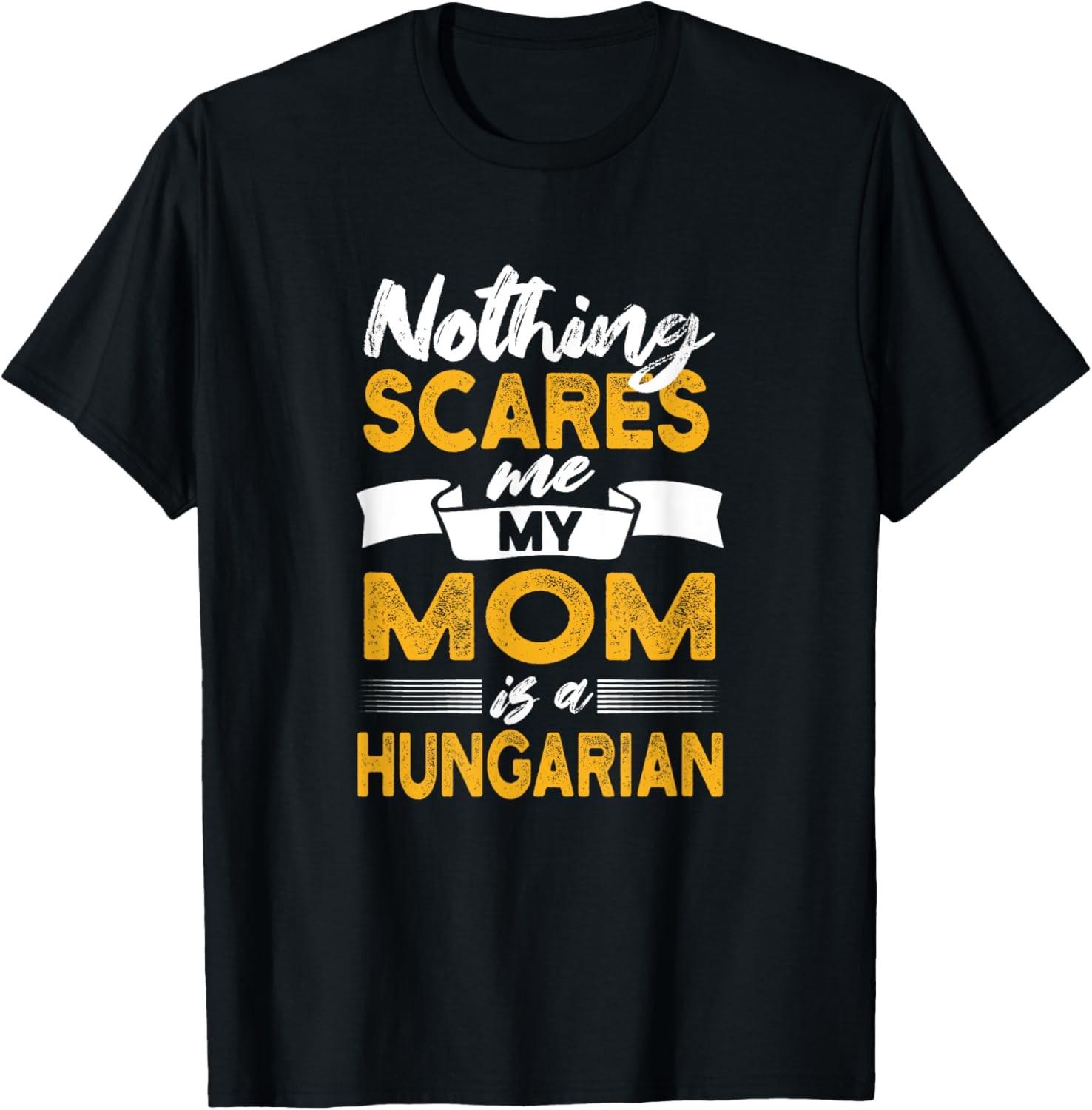 Nothing Scares Me My Mom Is Hungarian Funny Hungary Humor T-Shirt S разноцветный