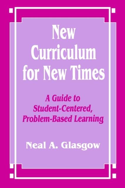 The New Curriculum for New Times : A Guide To Student-Centered, Problem-based Learning Book