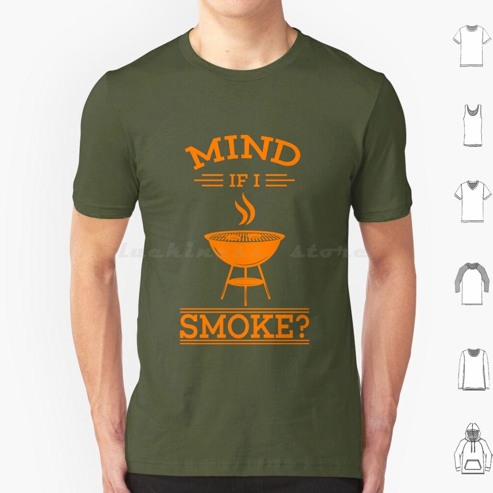 Cool Mind If I Smoke Gift Design For Grills And Smokers T Shirt Big Size 100 Cotton Bbq Smoke Mind If I Smoke Barbecue Grill