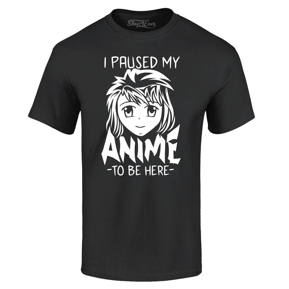 I Paused My Anime to Be Here T-shirt Anime Shirts