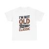 Men's and Women's T-shirts Im Not Old Im Classic Graphic