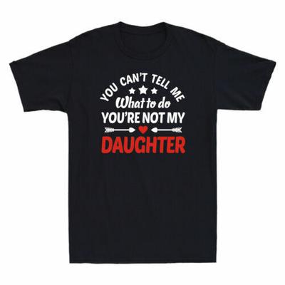 You Can't Tell Me What To Do You're Not My Daughter Father's Day Men's T-Shirt Unisex T-Shirt