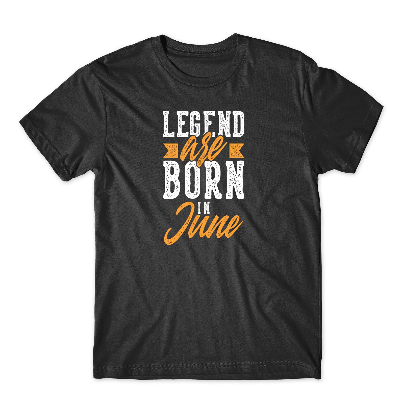 Legends Are Born In June Funny Birthday Present Gift Tee Cool T Shirt Mens Womens Tees Top L