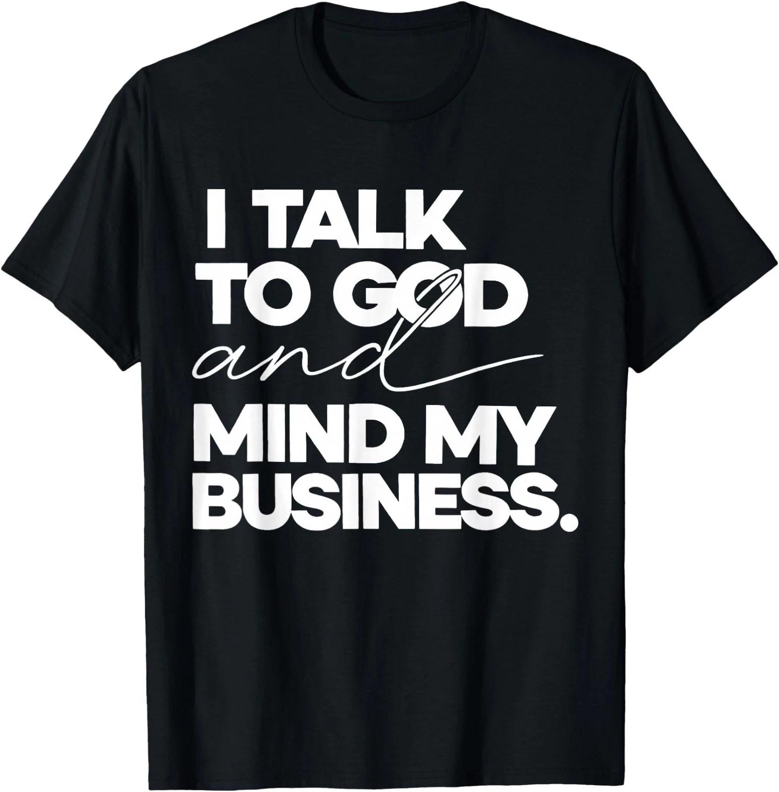 I Talk to God and Mind My Business T-Shirt 2XL