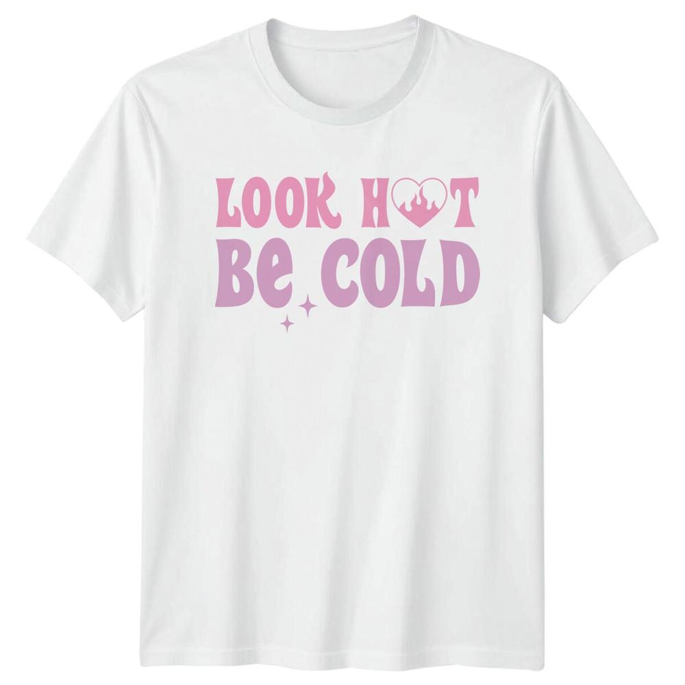 Look Hot Be Cold Feminist Slogan Graphic TShirt Unisexs Unisexs S