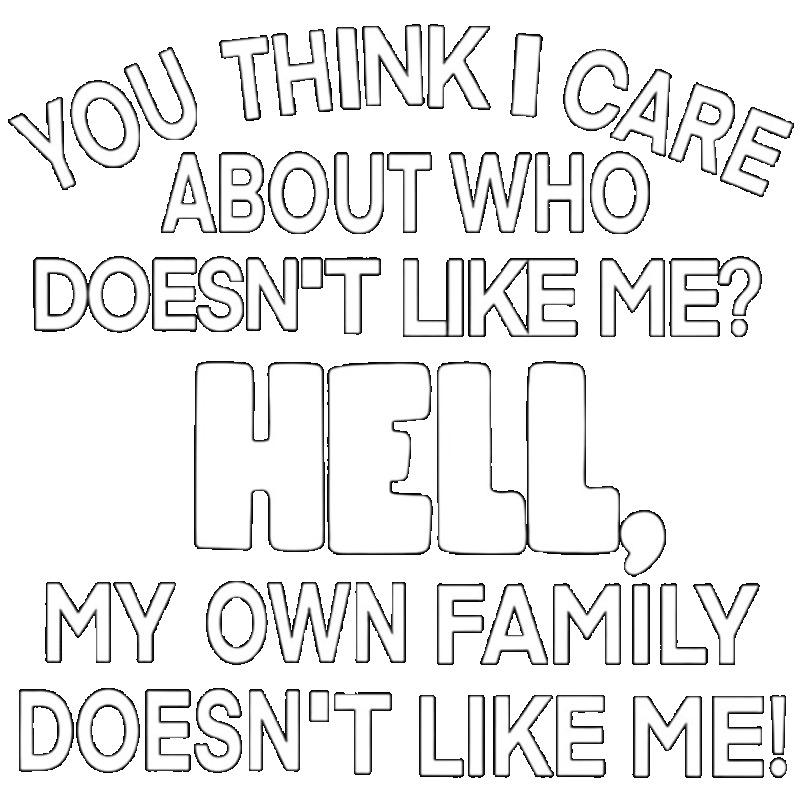 Black T Shirt with Bold White Text You Think I Care About Who Doesn't Like Me Hell My Own Family Doesn't Like Me Statement Graphic Tee for Casual Wear