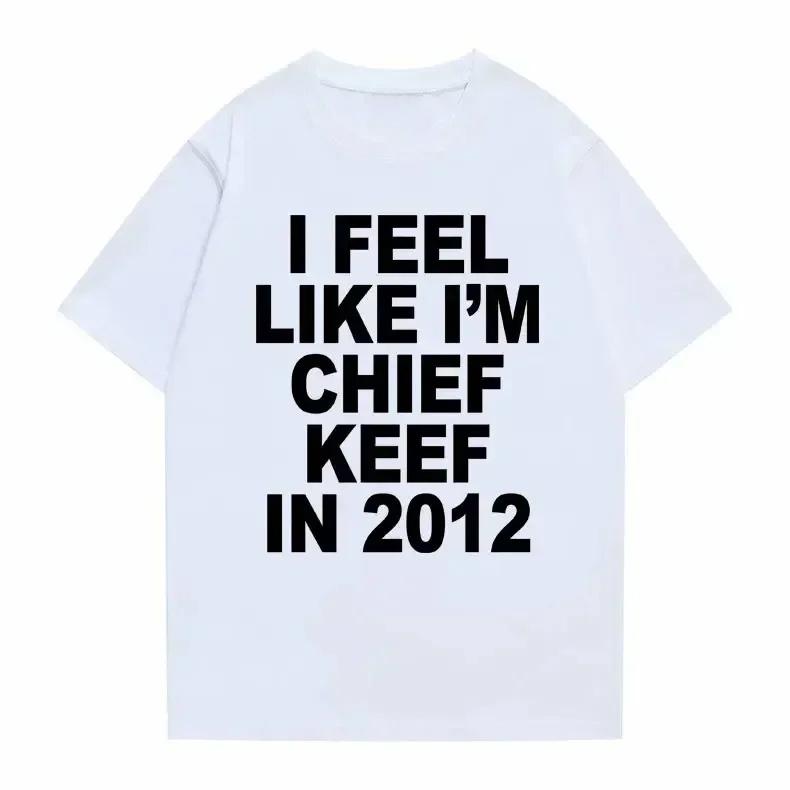 Ich fühle mich wie Chief Keef im Jahr 2012 Grafikdruck T-Shirt Lustiges Rap Meme T-Shirt Sommer Herren Damen Hip Hop Übergroße T-Shirts