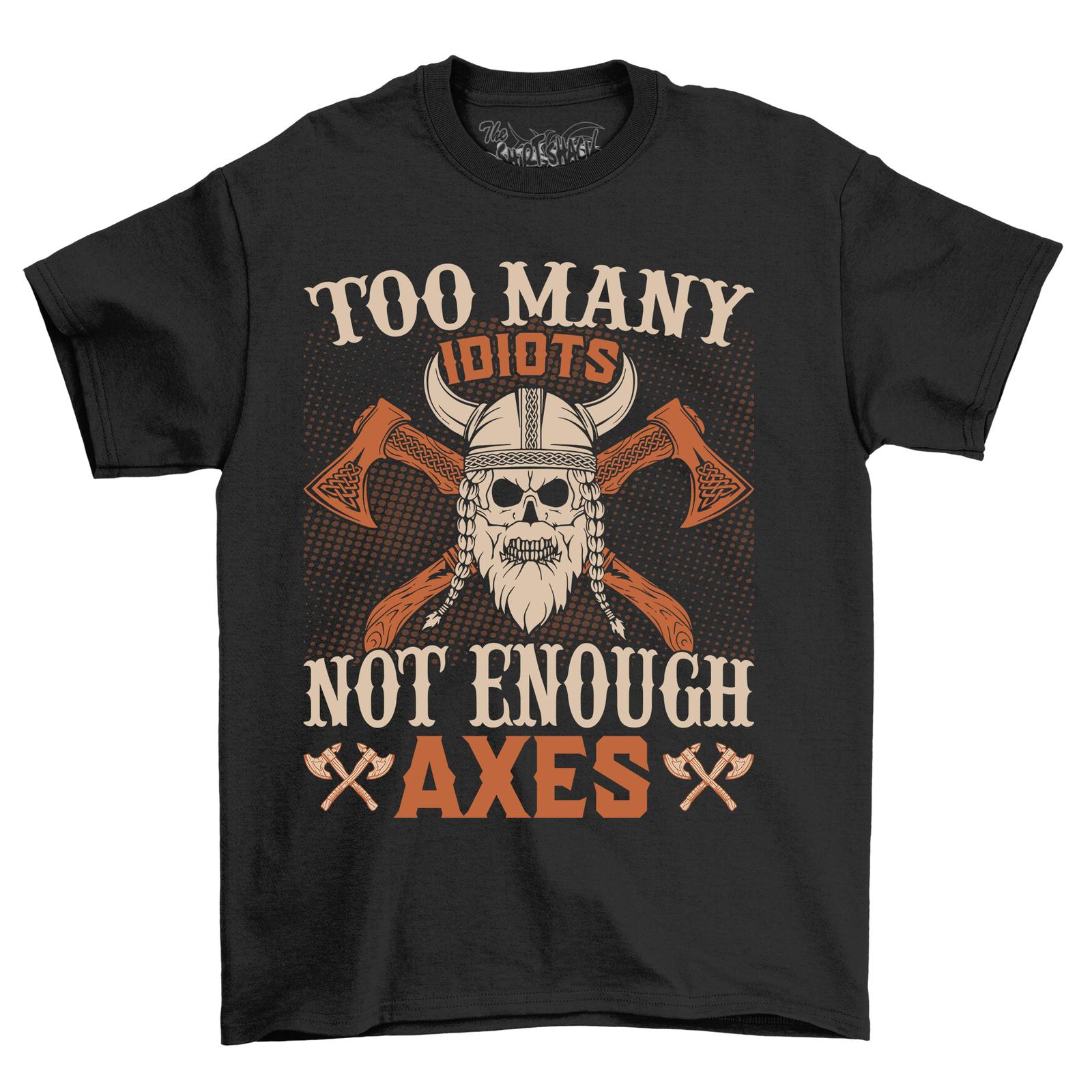 Too Many Idiots Not Enough Axes Funny T-Shirt Mens Womens Tees Top - Perfect for chopping humor! Un 3XL