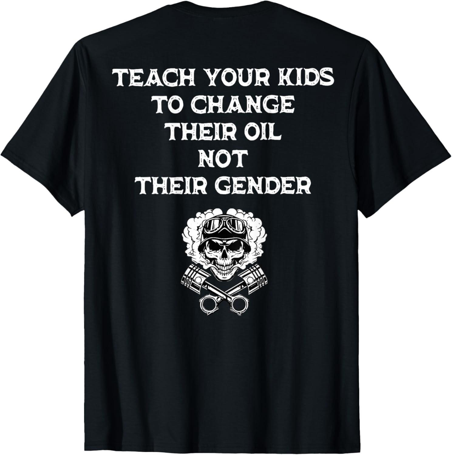 Teach Your to Change Their Oil Not Their Gender On Back unisex T-Shirt Mens Womens Tees Top S