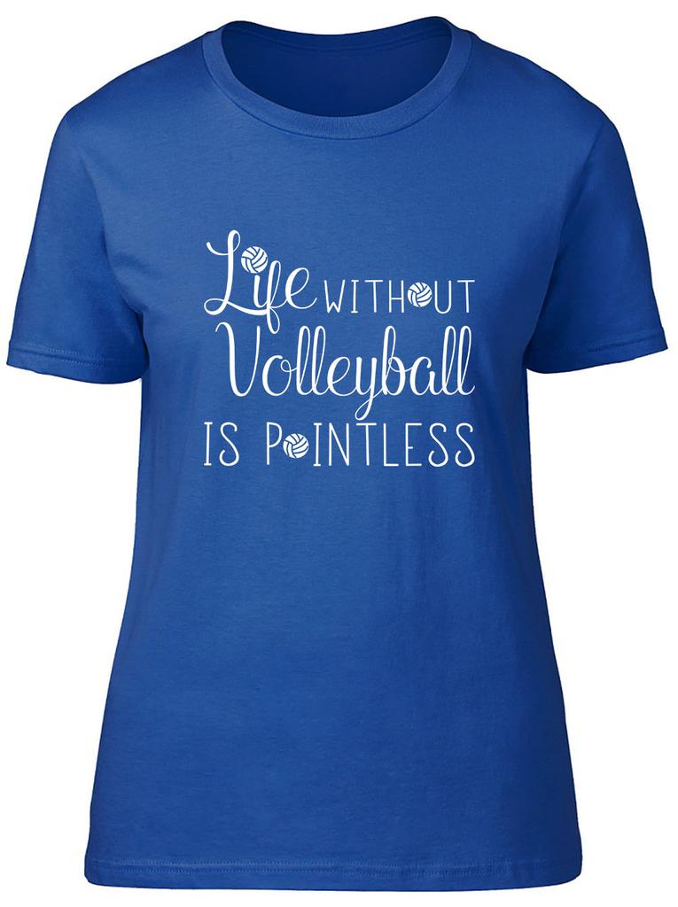 Life without Volleyball is Pointless Fitted Unisexs Ladies T Shirt