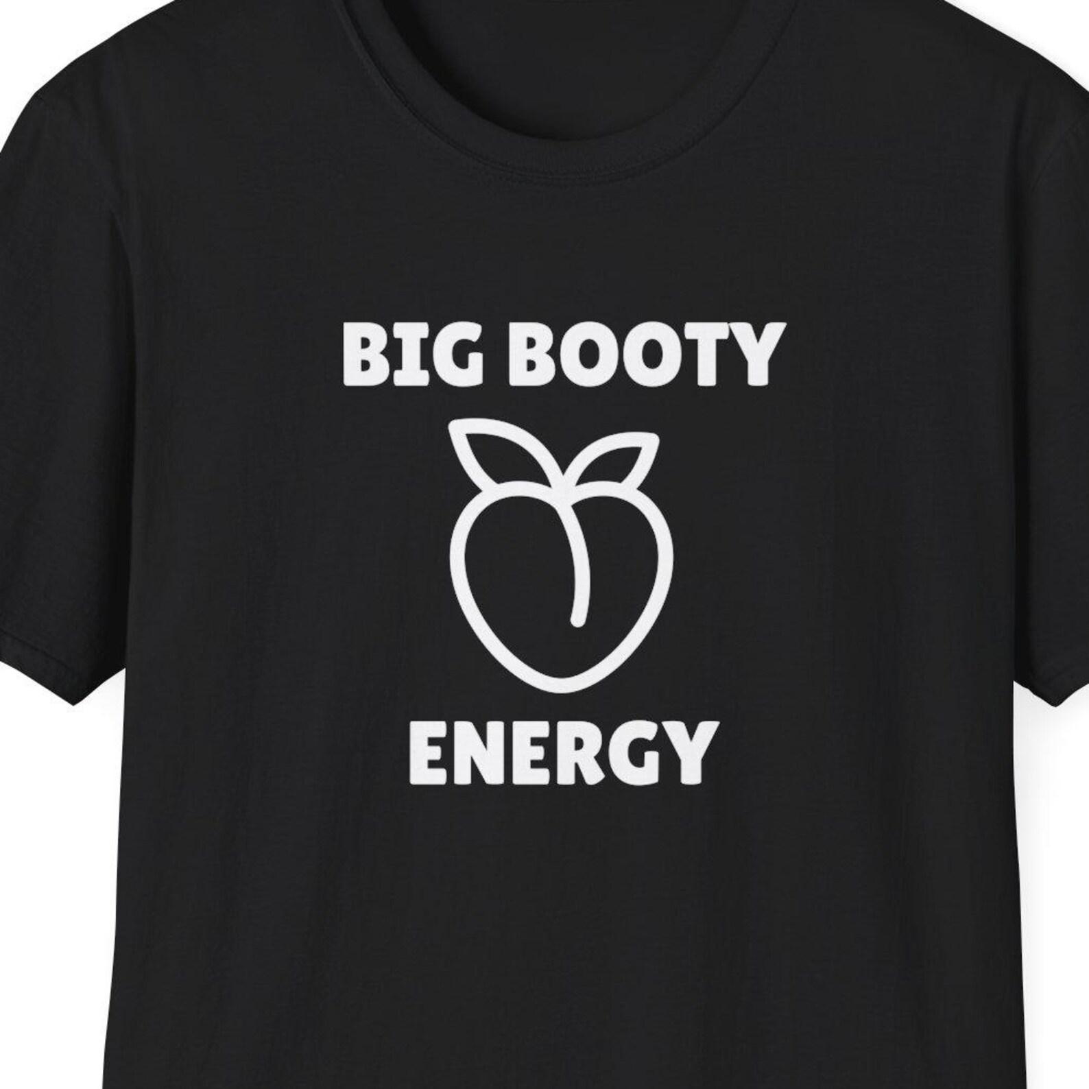 Big Booty Energy Shirt, Cheap Funny Tshirt, Gift for Friend with Big Butt, Adult Humor Shirt, Dirty Humor, Inappropriate Shirt, Gym Shirt 4XL