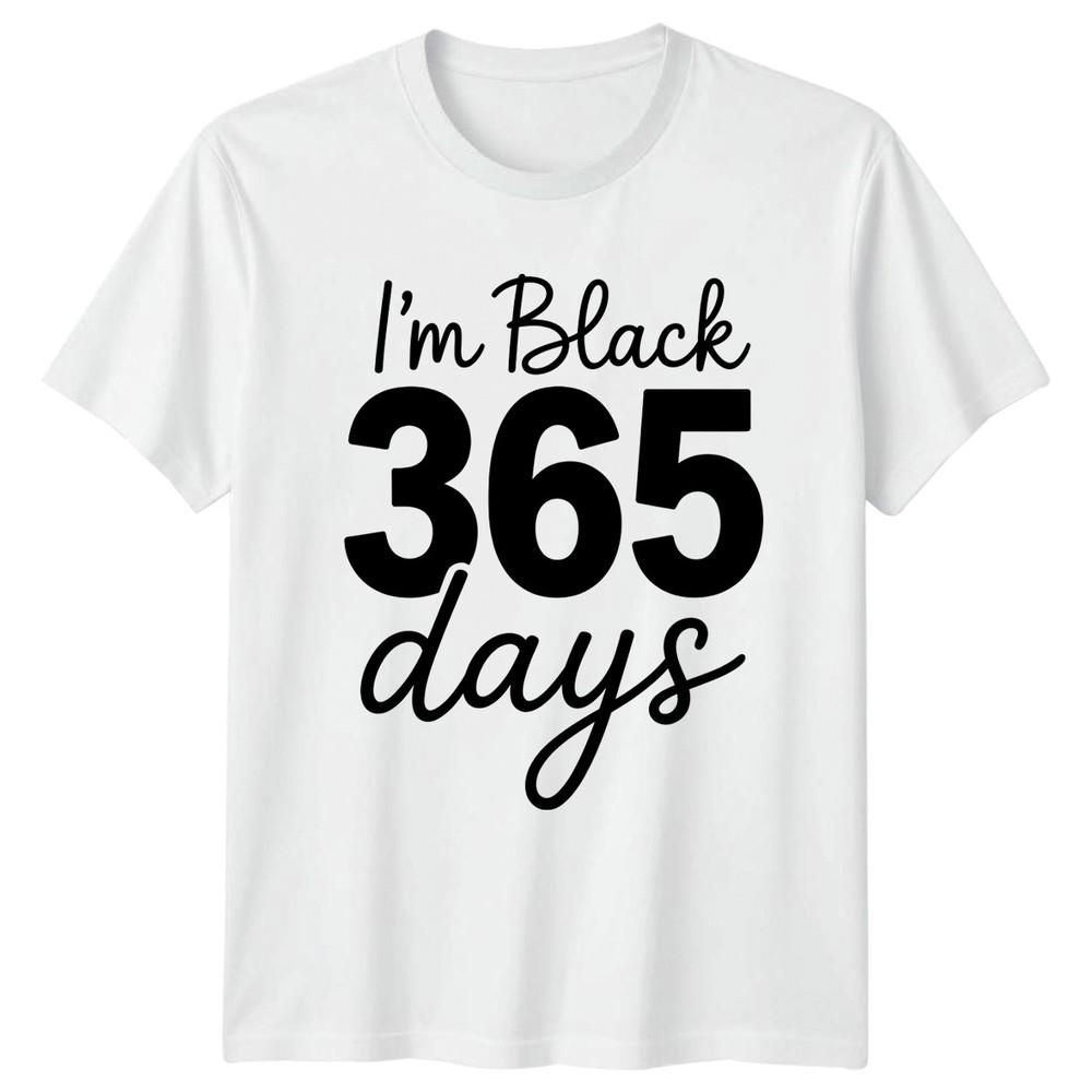 Im Black 365 Days TShirt Black History Gift For Him And Her S