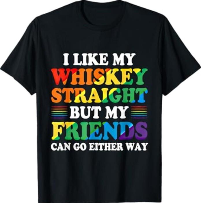 New I Like My Whiskey Straight But My Friends Can Go Either Way T-Shirt L