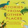 Stories from Other Places by Nicholas Shakespeare Paperback Book 9781784701017