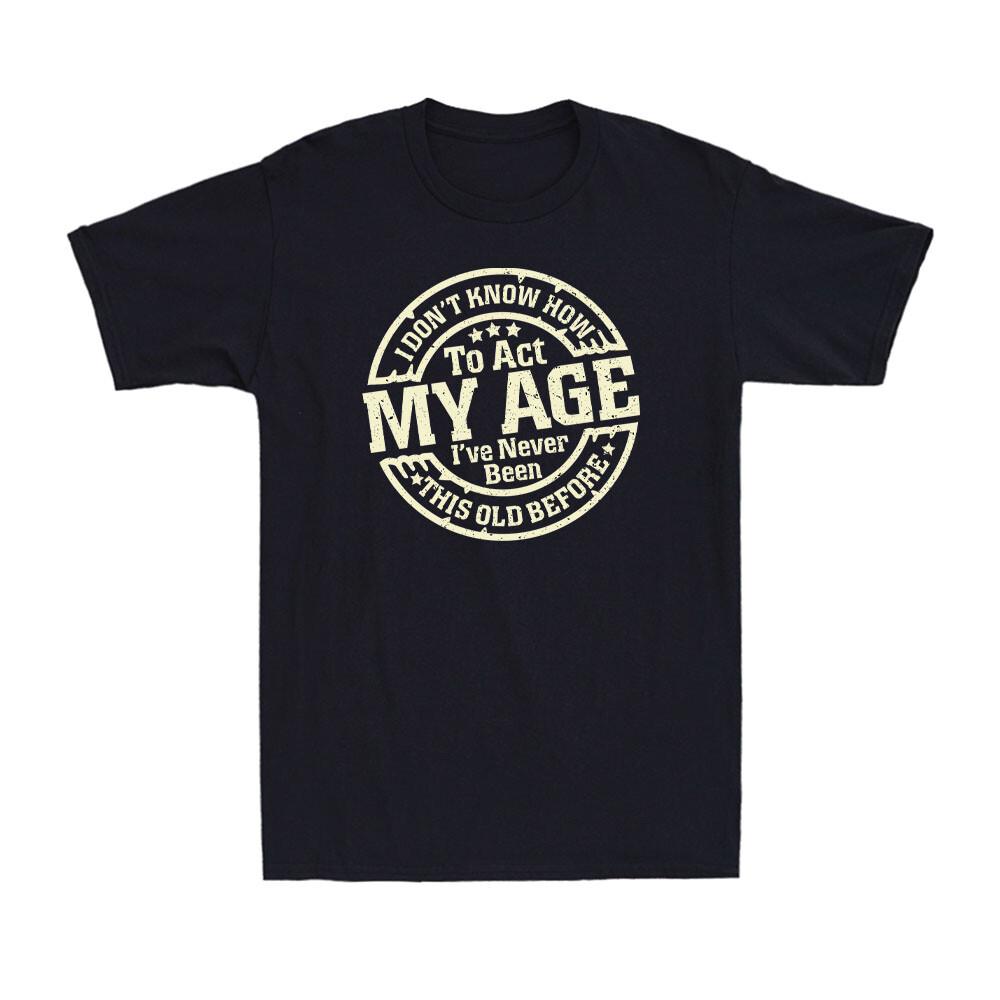 I Don t Know How To Act My Age Funny Old People Saying Vintage Men s T-Shirt S