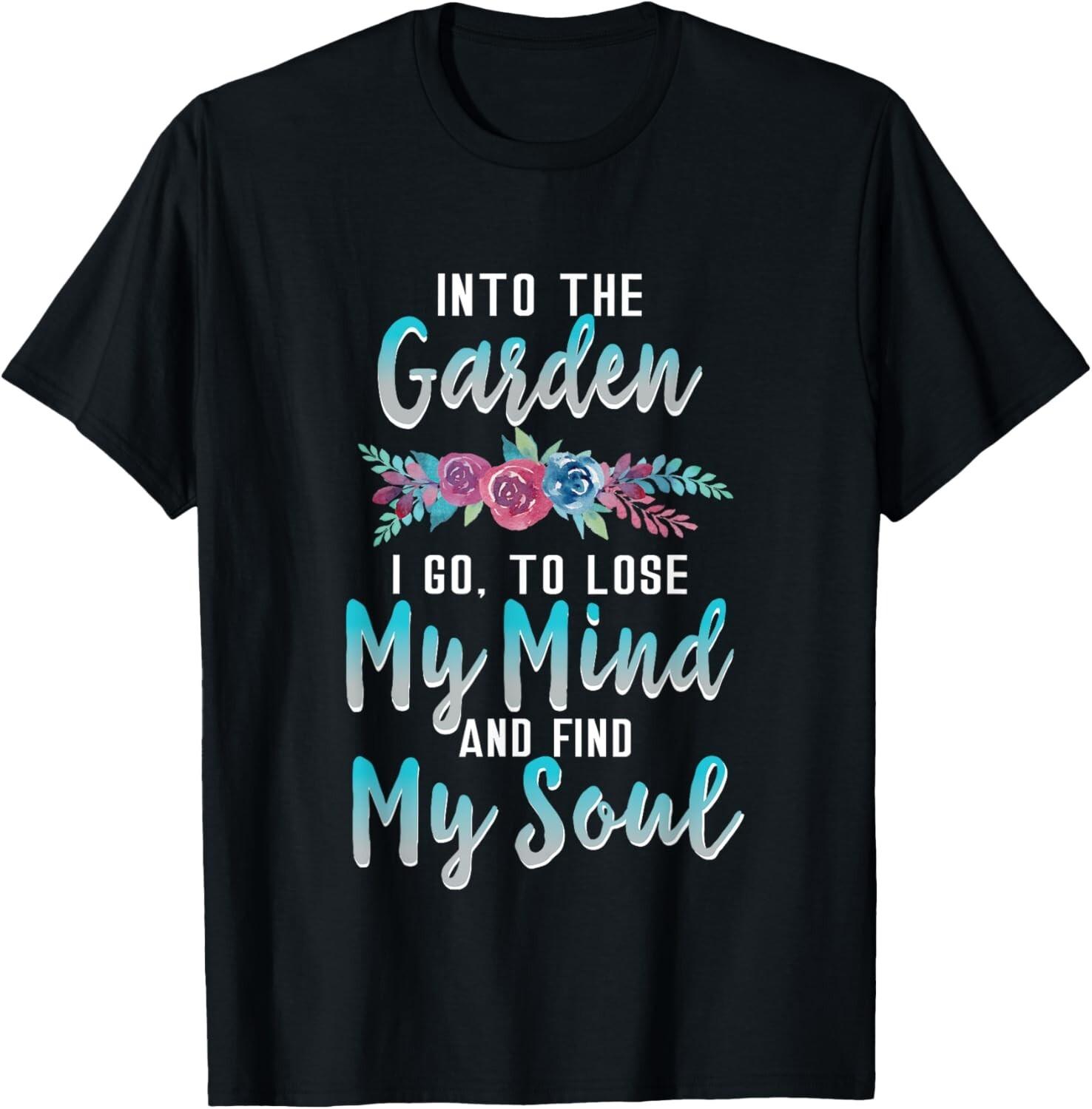 Into the Garden I Go Shirt Gardener Gifts Gardening Gift Unisex T-Shirt Mens Womens Tees Top M