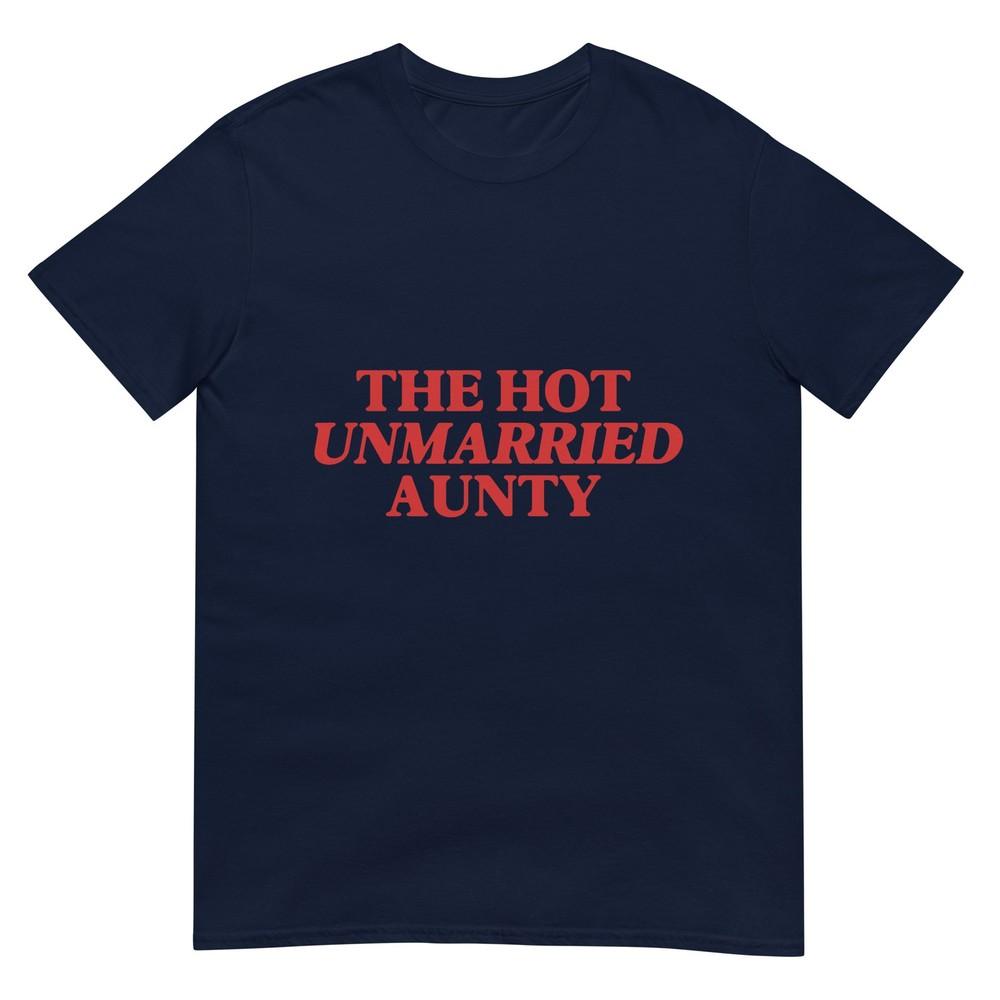 The Hot Unmarried Aunty Funny Sarcastic Single Aunt Unisex TShirt S