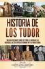 Kniha Historia De Los Tudor : Una Guia Fascinante Sobre Los Tudor, La Guerra De Las Dos Rosas, Las Seis Esposas De Enrique VIII Y La Vida De Isabel